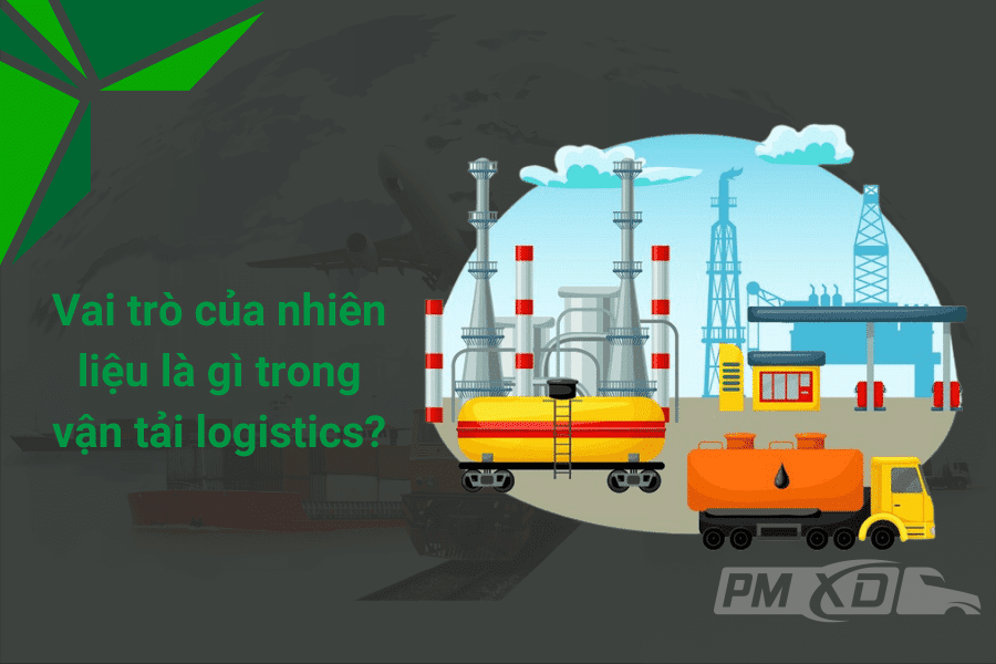 Vai trò của nhiên liệu là gì trong vận tải logistics?