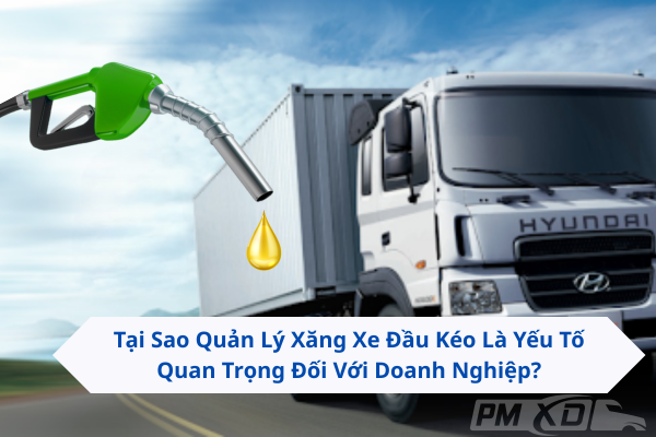 Tại Sao Quản Lý Xăng Xe Đầu Kéo Là Yếu Tố Quan Trọng Đối Với Doanh Nghiệp? 1 Quản lý xăng xe đầu kéo
